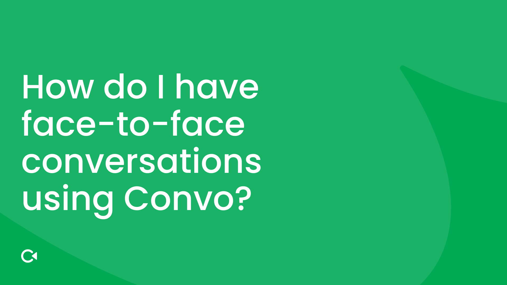 Green background with white text: "How do I have face-to-face conversations using Convo?"