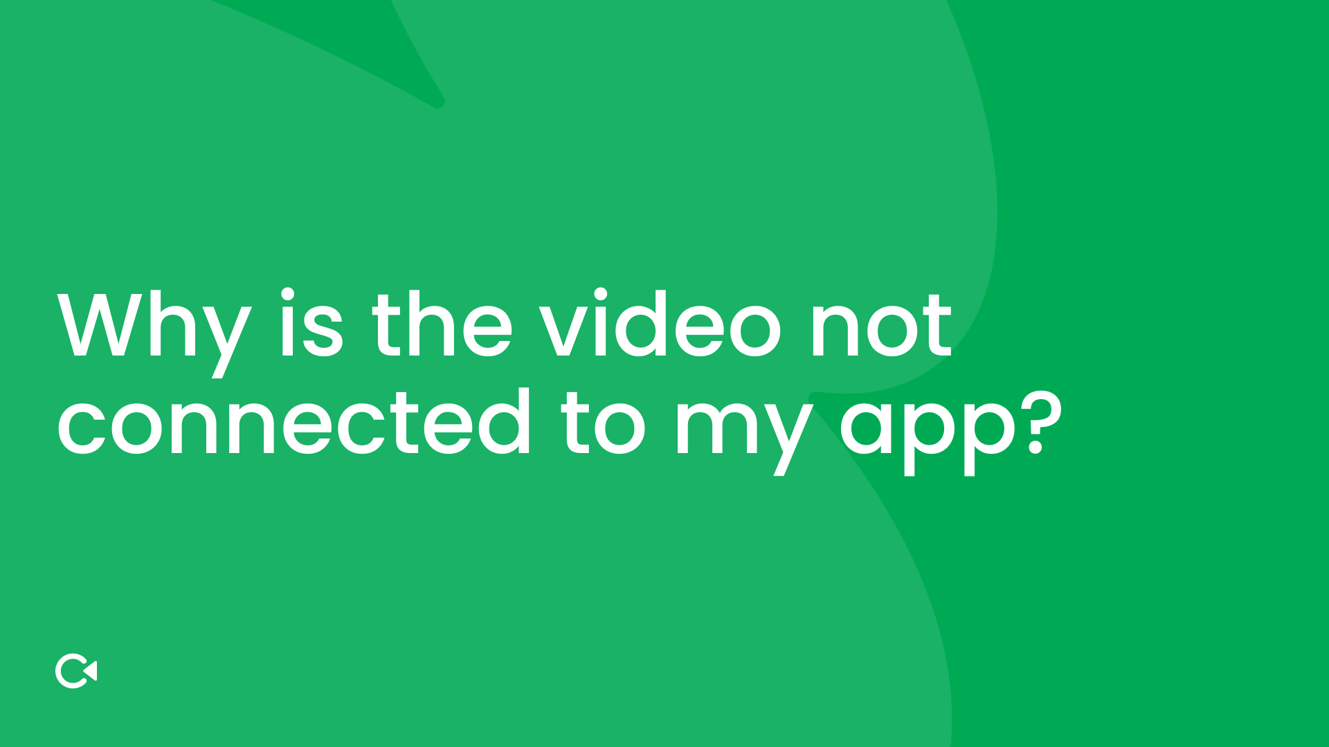 Green background with white text: "Why is the video not connected to my app?"