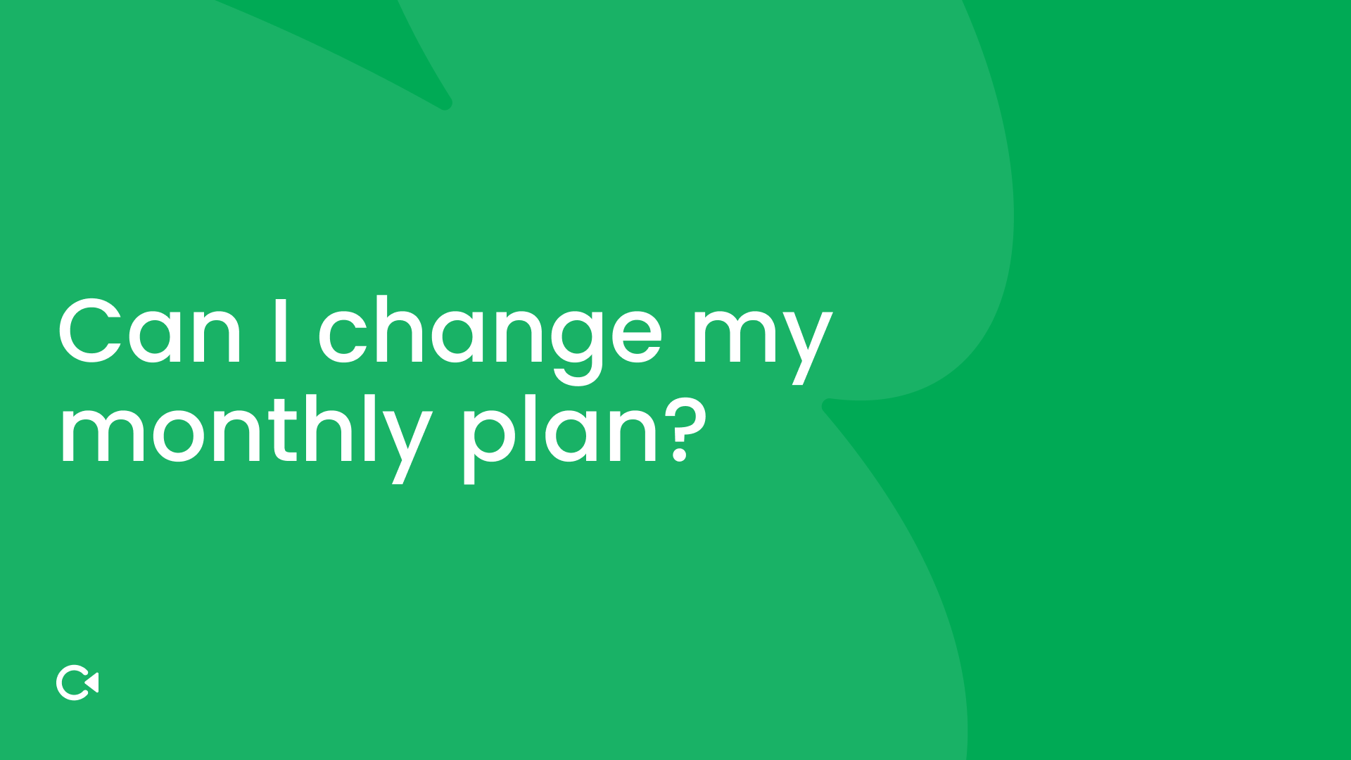 Green background with white text: "Can I change my monthly plan?"