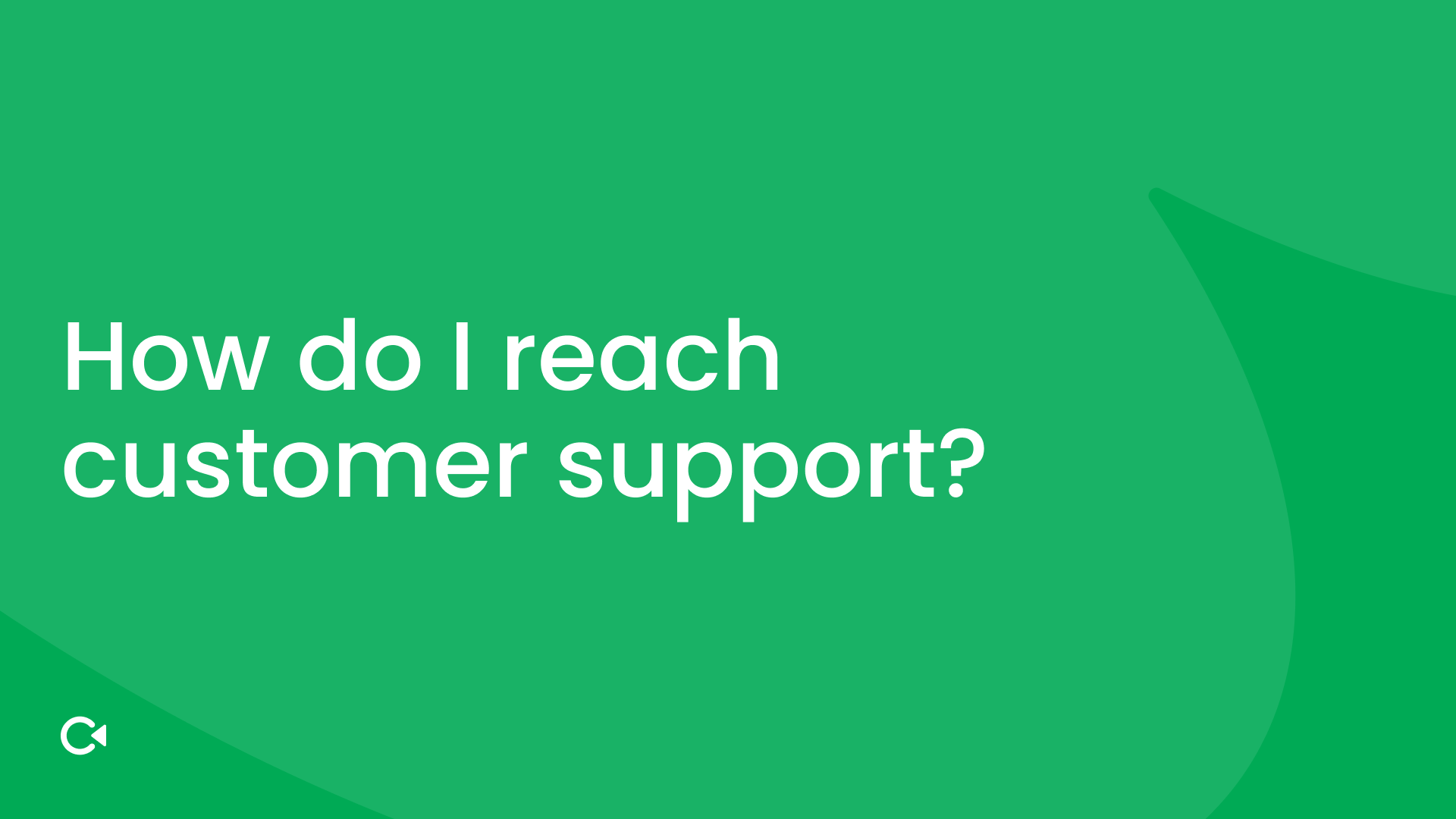 Green background with white text: "How do I reach customer support?"