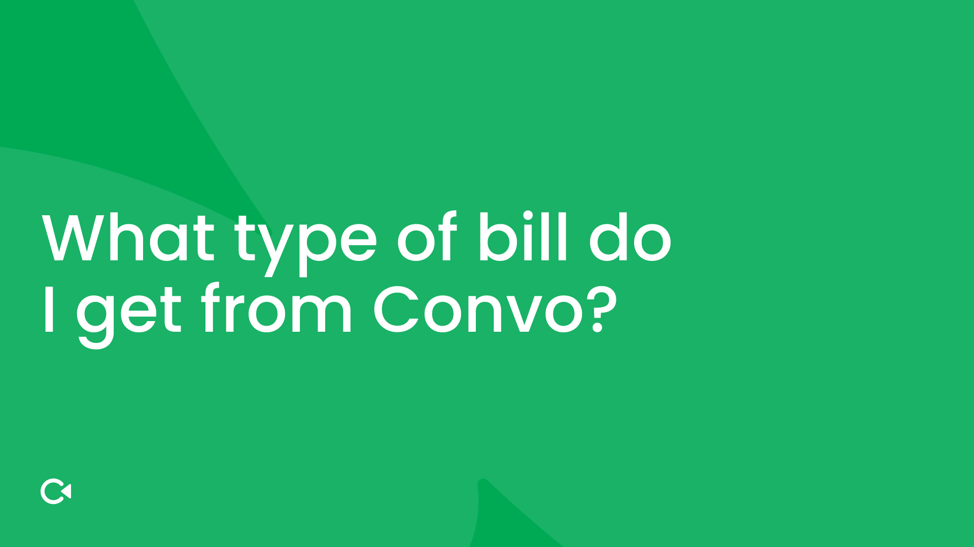 Green background with white text: "What type of bill do I get from Convo?"